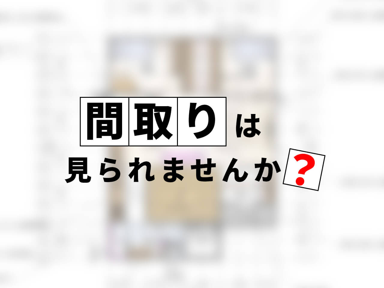 【お問い合わせ】間取りは見られませんか？